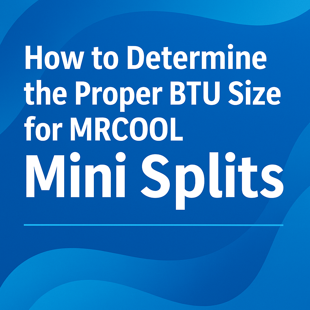 How to choose the proper BTU size for MRCOOL DIY mini split systems – sizing guide for ductless HVAC units, heating and cooling capacity by square footage, insulation, and room layout.